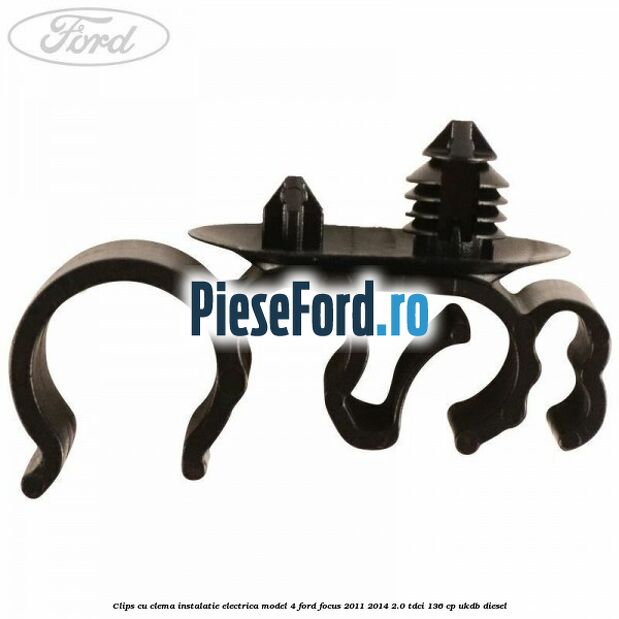 Clips cu clema instalatie electrica model 4 Ford Focus 2011-2014 2.0 TDCi 136 cp UKDB diesel