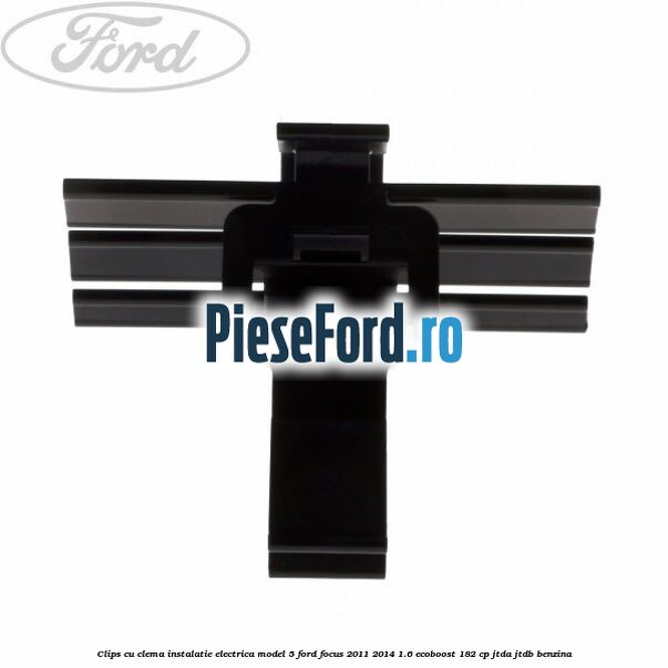 Clips cu clema instalatie electrica model 5 Ford Focus 2011-2014 1.6 EcoBoost 182 cp JTDA, JTDB benzina