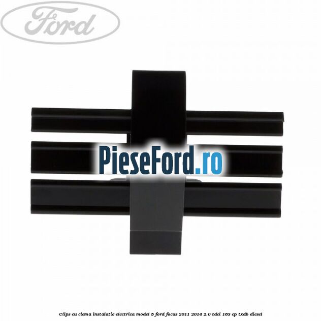 Clips cu clema instalatie electrica model 5 Ford Focus 2011-2014 2.0 TDCi 163 cp Clips cu clema instalatie electrica model 5 Ford Focus 2011-2014 2.0 TDCi 163 cp TXDB diesel