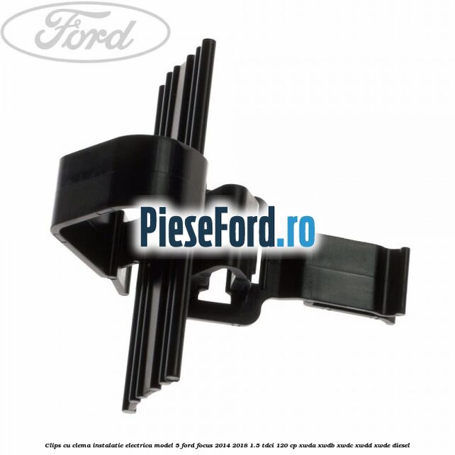 Clips cu clema instalatie electrica model 5 Ford Focus 2014-2018 1.5 TDCi 120 cp Clips cu clema instalatie electrica model 5 Ford Focus 2014-2018 1.5 TDCi 120 cp XWDA, XWDB, XWDC, XWDD, XWDE diesel