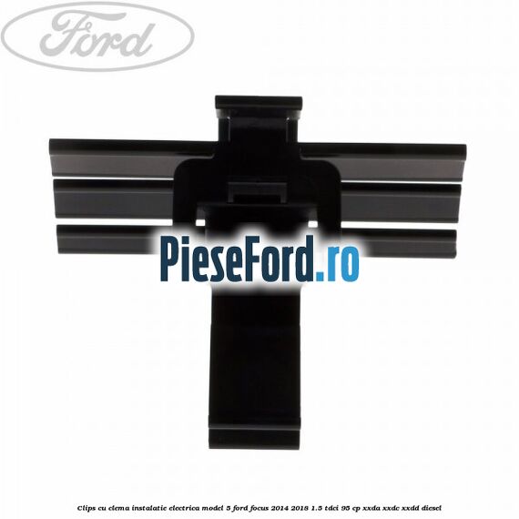 Clips cu clema instalatie electrica model 5 Ford Focus 2014-2018 1.5 TDCi 95 cp Clips cu clema instalatie electrica model 5 Ford Focus 2014-2018 1.5 TDCi 95 cp XXDA, XXDC, XXDD diesel
