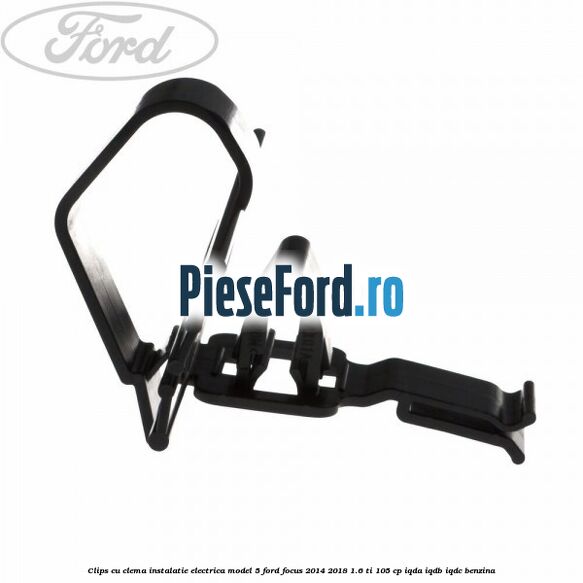 Clips cu clema instalatie electrica model 5 Ford Focus 2014-2018 1.6 Ti 105 cp IQDA, IQDB, IQDC benzina