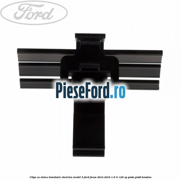 Clips cu clema instalatie electrica model 5 Ford Focus 2014-2018 1.6 Ti 125 cp PNDA, PNDD benzina