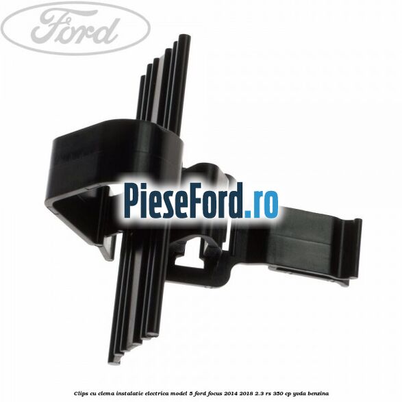 Clips cu clema instalatie electrica model 5 Ford Focus 2014-2018 2.3 RS 350 cp YVDA benzina