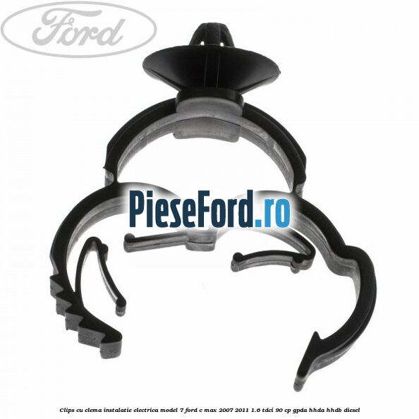 Clips cu clema instalatie electrica model 7 Ford C-Max 2007-2011 1.6 TDCi 90 cp GPDA, HHDA, HHDB diesel
