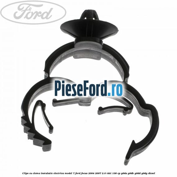 Clips cu clema instalatie electrica model 7 Ford Focus 2004-2007 2.0 TDCi 136 cp Clips cu clema instalatie electrica model 7 Ford Focus 2004-2007 2.0 TDCi 136 cp G6DA, G6DB, G6DD, G6DG diesel