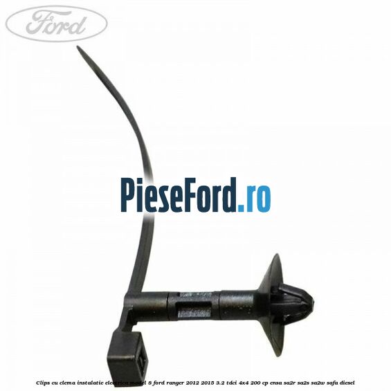 Clips cu clema instalatie electrica model 8 Ford Ranger 2012-2015 3.2 TDCi 4x4 200 cp ENSA, SA2R, SA2S, SA2W, SAFA diesel