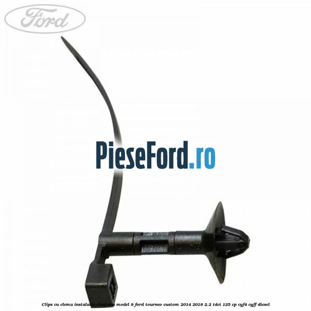 Clips cu clema instalatie electrica model 8 Ford Tourneo Custom 2014-2018 2.2 TDCi 125 cp CYF4, CYFF diesel