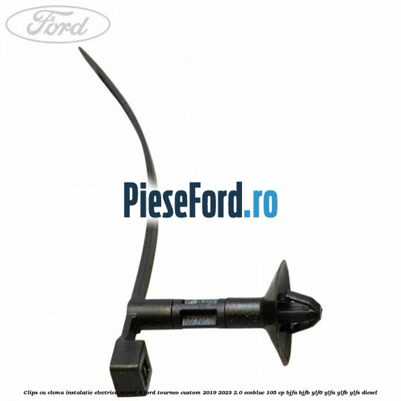 Clips cu clema instalatie electrica model 8 Ford Tourneo Custom 2019-2023 2.0 EcoBlue 105 cp BJFA, BJFB, YLF6, YLFA, YLFB, YLFS diesel