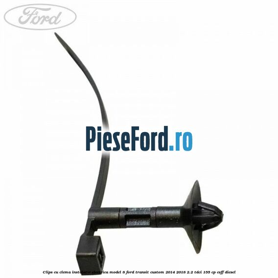 Clips cu clema instalatie electrica model 8 Ford Transit Custom 2014-2018 2.2 TDCi 155 cp Clips cu clema instalatie electrica model 8 Ford Transit Custom 2014-2018 2.2 TDCi 155 cp CVFF diesel