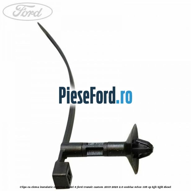 Clips cu clema instalatie electrica model 8 Ford Transit Custom 2019-2023 2.0 EcoBlue mHEV 105 cp BJFC, BJFD diesel