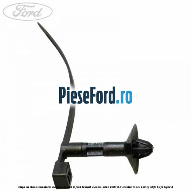 Clips cu clema instalatie electrica model 8 Ford Transit Custom 2019-2023 2.0 EcoBlue mHEV 130 cp Clips cu clema instalatie electrica model 8 Ford Transit Custom 2019-2023 2.0 EcoBlue mHEV 130 cp BKFC, BKFD Hybrid