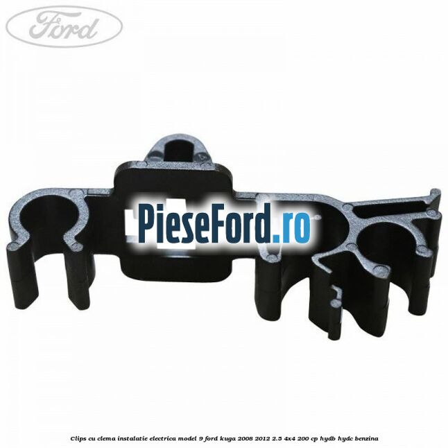 Clips cu clema instalatie electrica model 9 Ford Kuga 2008-2012 2.5 4x4 200 cp HYDB, HYDC benzina