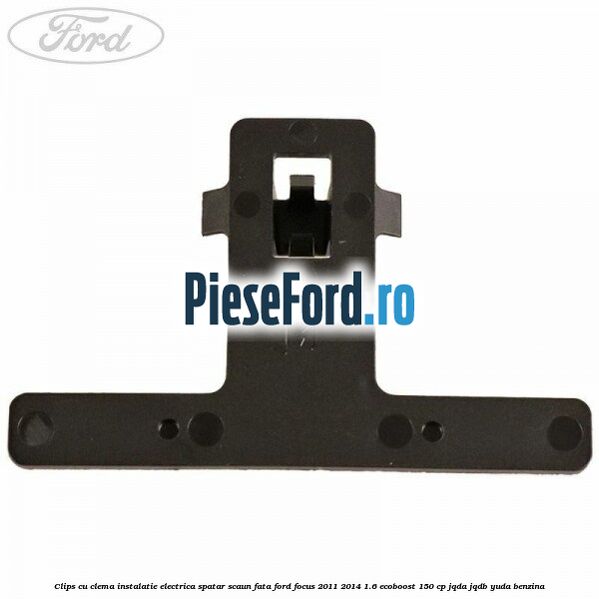 Clips cu clema instalatie electrica spatar scaun fata Ford Focus 2011-2014 1.6 EcoBoost 150 cp JQDA, JQDB, YUDA benzina