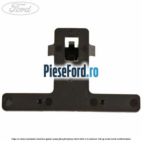 Clips cu clema instalatie electrica spatar scaun fata Ford Focus 2014-2018 1.0 EcoBoost 125 cp M1DA, M1DC, M1DD benzina