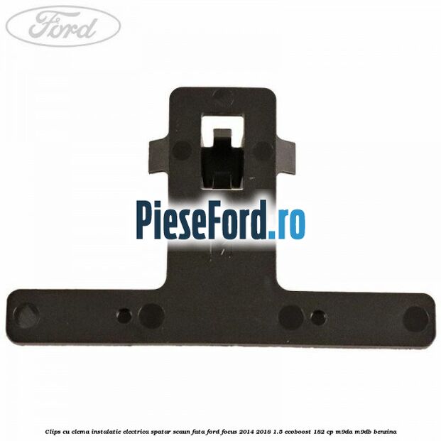 Clips cu clema instalatie electrica spatar scaun fata Ford Focus 2014-2018 1.5 EcoBoost 182 cp M9DA, M9DB benzina