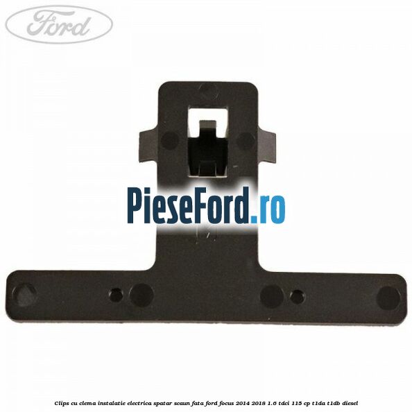 Clips cu clema instalatie electrica spatar scaun fata Ford Focus 2014-2018 1.6 TDCi 115 cp Clips cu clema instalatie electrica spatar scaun fata Ford Focus 2014-2018 1.6 TDCi 115 cp T1DA, T1DB diesel