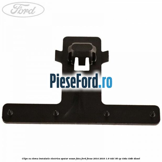 Clips cu clema instalatie electrica spatar scaun fata Ford Focus 2014-2018 1.6 TDCi 95 cp Clips cu clema instalatie electrica spatar scaun fata Ford Focus 2014-2018 1.6 TDCi 95 cp T3DA, T3DB diesel