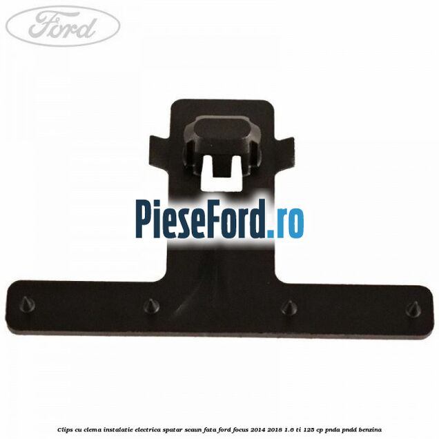 Clips cu clema instalatie electrica spatar scaun fata Ford Focus 2014-2018 1.6 Ti 125 cp PNDA, PNDD benzina
