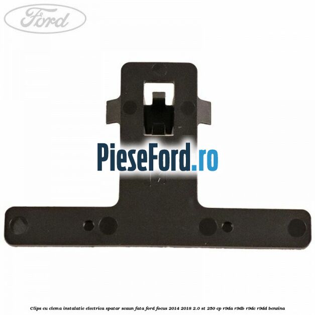 Clips cu clema instalatie electrica spatar scaun fata Ford Focus 2014-2018 2.0 ST 250 cp R9DA, R9DB, R9DC, R9DD benzina