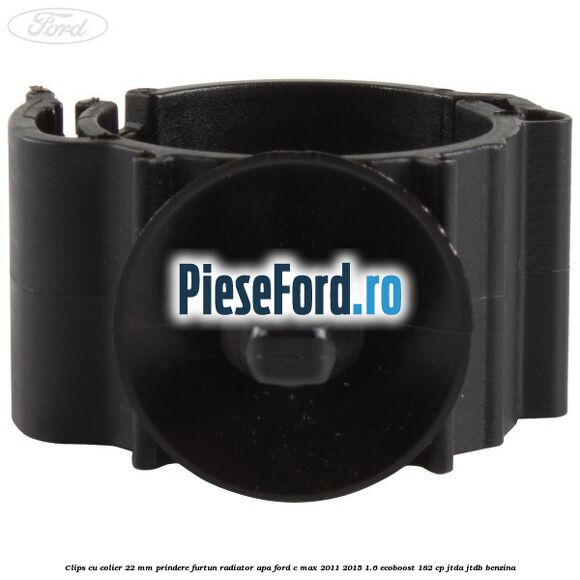Clips cu colier 22 mm prindere furtun radiator apa Ford C-Max 2011-2015 1.6 EcoBoost 182 cp JTDA, JTDB benzina