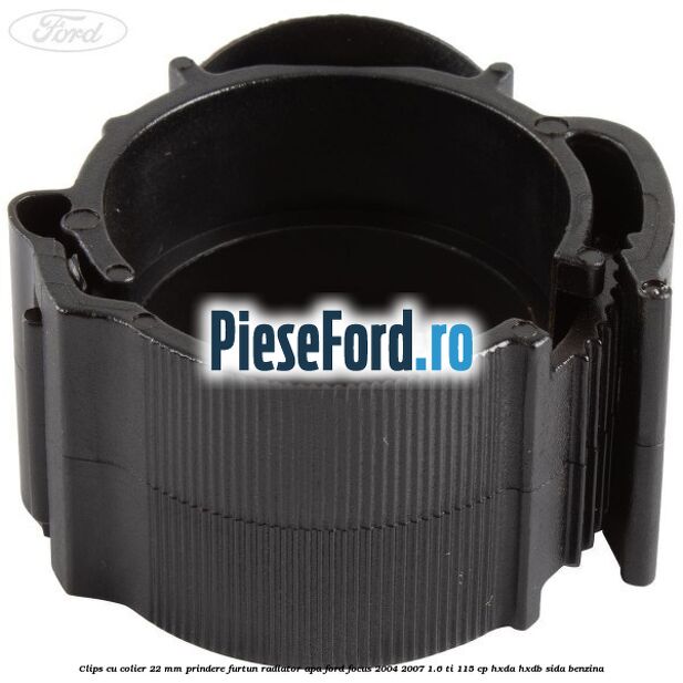 Clips cu colier 22 mm prindere furtun radiator apa Ford Focus 2004-2007 1.6 Ti 115 cp Clips cu colier 22 mm prindere furtun radiator apa Ford Focus 2004-2007 1.6 Ti 115 cp HXDA, HXDB, SIDA benzina