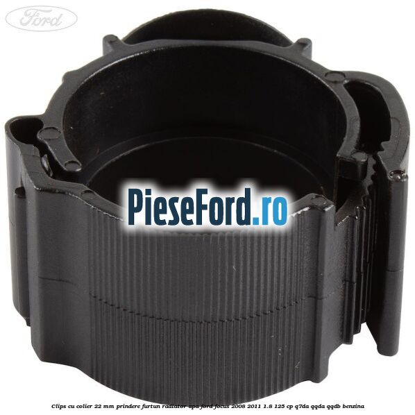 Clips cu colier 22 mm prindere furtun radiator apa Ford Focus 2008-2011 1.8 125 cp Q7DA, QQDA, QQDB benzina