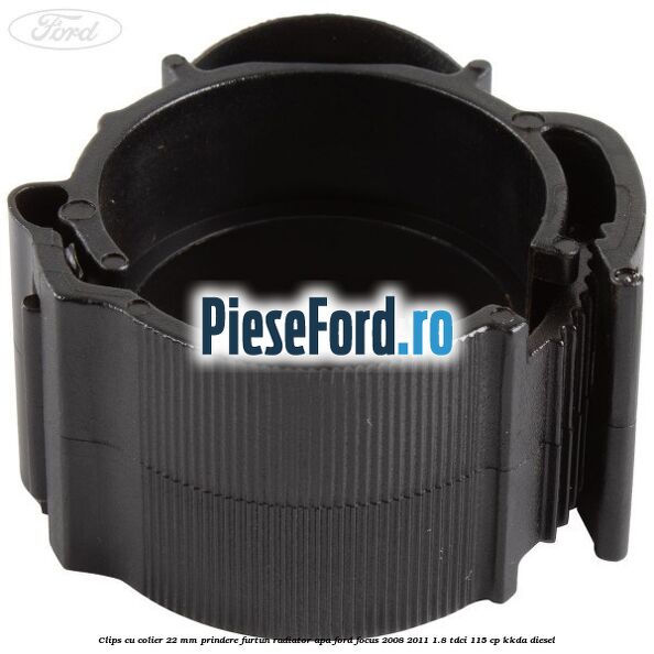 Clips cu colier 22 mm prindere furtun radiator apa Ford Focus 2008-2011 1.8 TDCi 115 cp Clips cu colier 22 mm prindere furtun radiator apa Ford Focus 2008-2011 1.8 TDCi 115 cp KKDA diesel