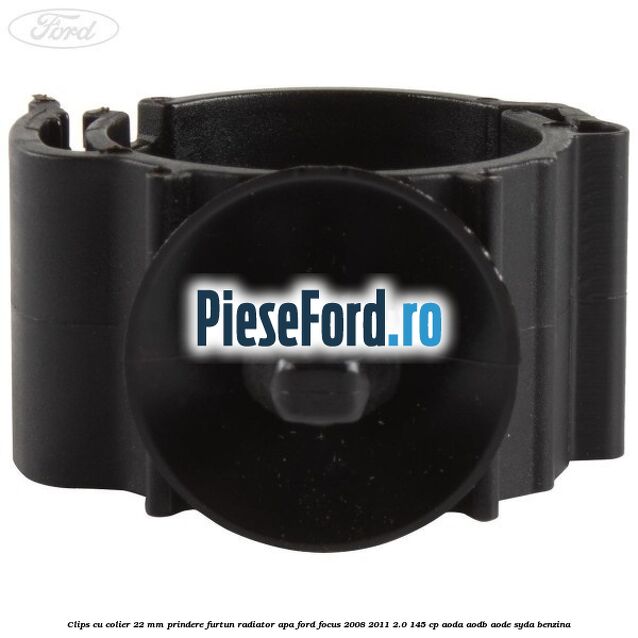 Clips cu colier 22 mm prindere furtun radiator apa Ford Focus 2008-2011 2.0 145 cp AODA, AODB, AODE, SYDA benzina