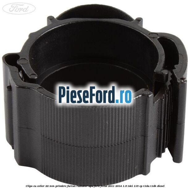 Clips cu colier 22 mm prindere furtun radiator apa Ford Focus 2011-2014 1.6 TDCi 115 cp T1DA, T1DB diesel