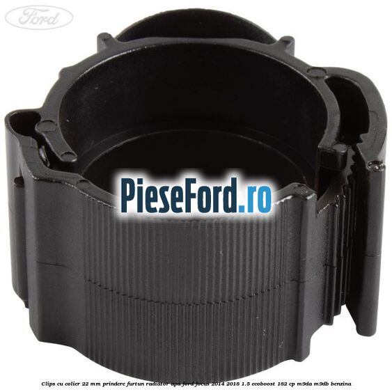 Clips cu colier 22 mm prindere furtun radiator apa Ford Focus 2014-2018 1.5 EcoBoost 182 cp M9DA, M9DB benzina
