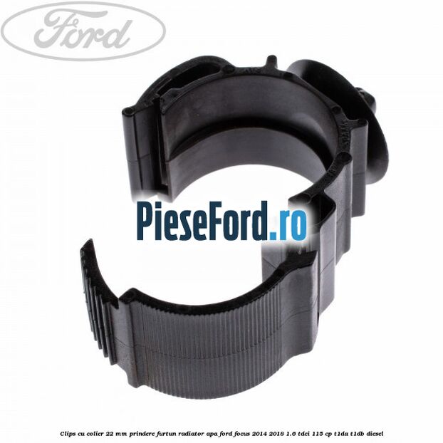 Clips cu colier 22 mm prindere furtun radiator apa Ford Focus 2014-2018 1.6 TDCi 115 cp T1DA, T1DB diesel