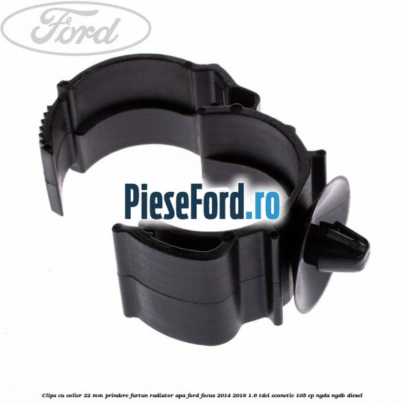 Clips cu colier 22 mm prindere furtun radiator apa Ford Focus 2014-2018 1.6 TDCi ECOnetic 105 cp Clips cu colier 22 mm prindere furtun radiator apa Ford Focus 2014-2018 1.6 TDCi ECOnetic 105 cp NGDA, NGDB diesel