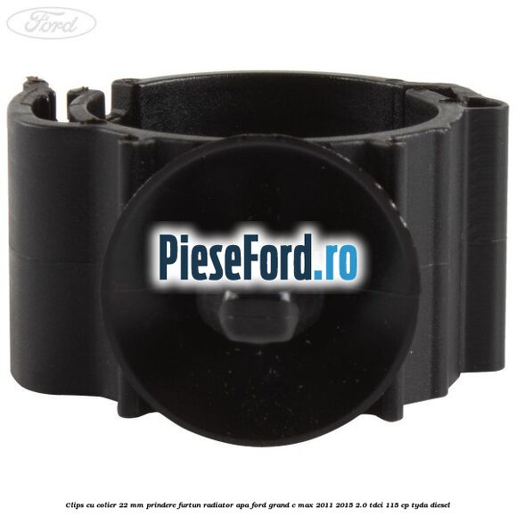 Clips cu colier 22 mm prindere furtun radiator apa Ford Grand C-Max 2011-2015 2.0 TDCi 115 cp TYDA diesel