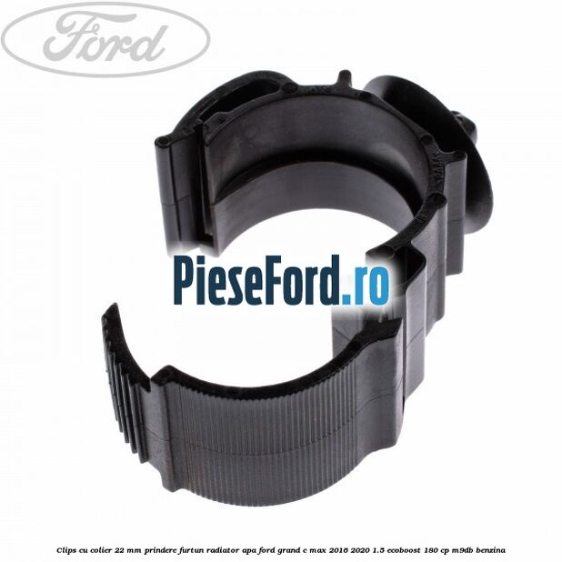 Clips cu colier 22 mm prindere furtun radiator apa Ford Grand C-Max 2016-2020 1.5 EcoBoost 180 cp M9DB benzina