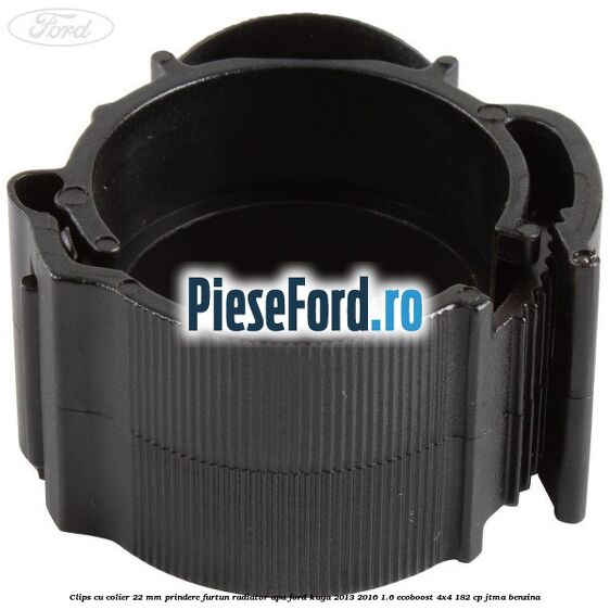 Clips cu colier 22 mm prindere furtun radiator apa Ford Kuga 2013-2016 1.6 EcoBoost 4x4 182 cp JTMA benzina