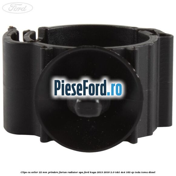 Clips cu colier 22 mm prindere furtun radiator apa Ford Kuga 2013-2016 2.0 TDCi 4x4 163 cp TXDA, TXMA diesel