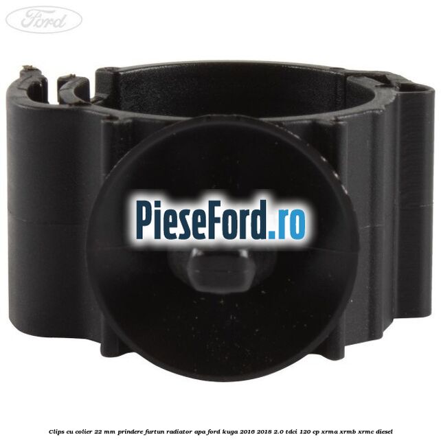 Clips cu colier 22 mm prindere furtun radiator apa Ford Kuga 2016-2018 2.0 TDCi 120 cp XRMA, XRMB, XRMC diesel