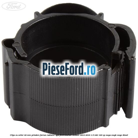 Clips cu colier 22 mm prindere furtun radiator apa Ford Tourneo Connect 2013-2018 1.5 TDCi 120 cp Clips cu colier 22 mm prindere furtun radiator apa Ford Tourneo Connect 2013-2018 1.5 TDCi 120 cp XWGA, XWGB, XWGC diesel