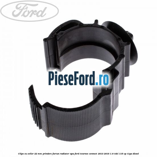 Clips cu colier 22 mm prindere furtun radiator apa Ford Tourneo Connect 2013-2018 1.6 TDCi 115 cp Clips cu colier 22 mm prindere furtun radiator apa Ford Tourneo Connect 2013-2018 1.6 TDCi 115 cp T1GA diesel