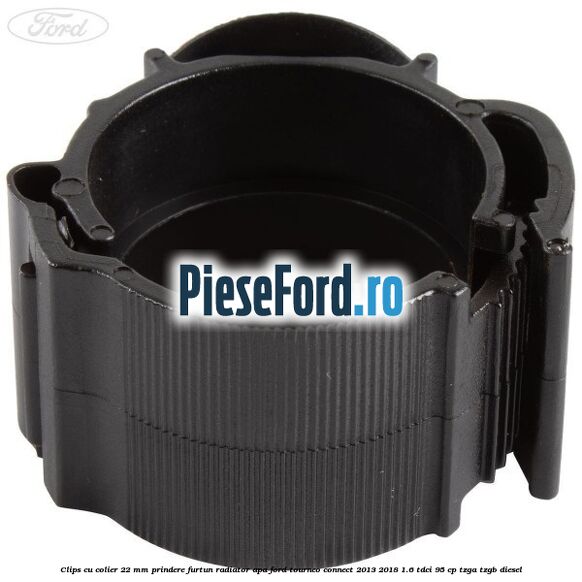 Clips cu colier 22 mm prindere furtun radiator apa Ford Tourneo Connect 2013-2018 1.6 TDCi 95 cp TZGA, TZGB diesel