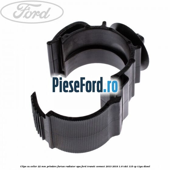 Clips cu colier 22 mm prindere furtun radiator apa Ford Transit Connect 2013-2018 1.6 TDCi 115 cp Clips cu colier 22 mm prindere furtun radiator apa Ford Transit Connect 2013-2018 1.6 TDCi 115 cp T1GA diesel