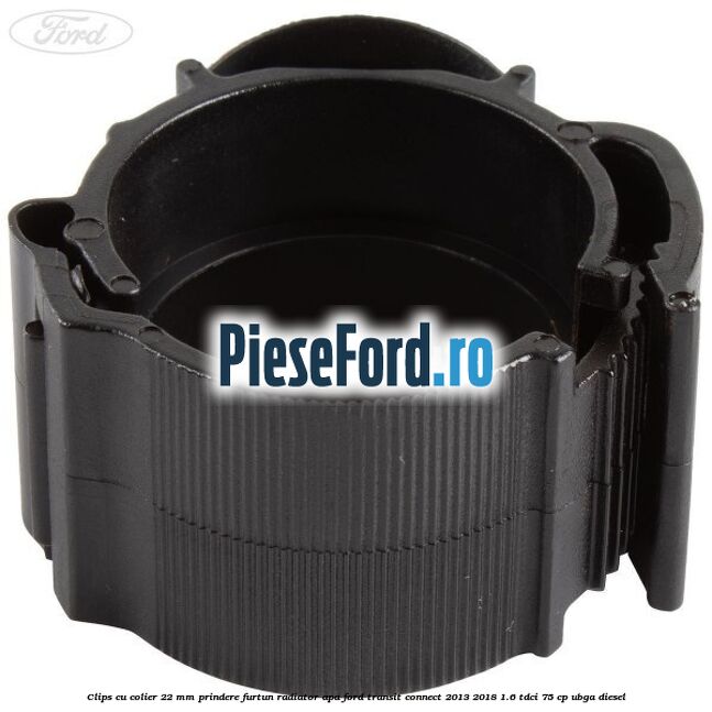 Clips cu colier 22 mm prindere furtun radiator apa Ford Transit Connect 2013-2018 1.6 TDCi 75 cp UBGA diesel