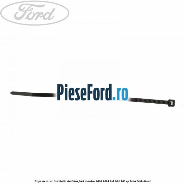 Clips cu colier instalatie electrica Ford Mondeo 2008-2014 2.0 TDCi 163 cp Clips cu colier instalatie electrica Ford Mondeo 2008-2014 2.0 TDCi 163 cp TXBA, TXBB diesel