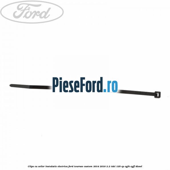 Clips cu colier instalatie electrica Ford Tourneo Custom 2014-2018 2.2 TDCi 125 cp Clips cu colier instalatie electrica Ford Tourneo Custom 2014-2018 2.2 TDCi 125 cp CYF4, CYFF diesel