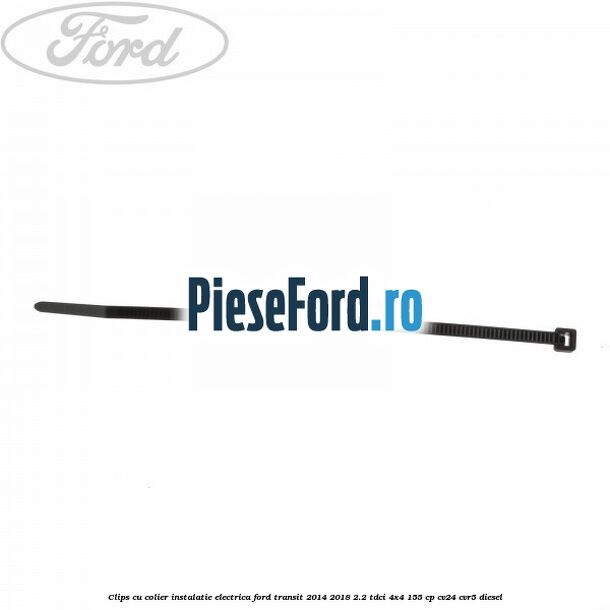 Clips cu colier instalatie electrica Ford Transit 2014-2018 2.2 TDCi 4x4 155 cp Clips cu colier instalatie electrica Ford Transit 2014-2018 2.2 TDCi 4x4 155 cp CV24, CVR5 diesel