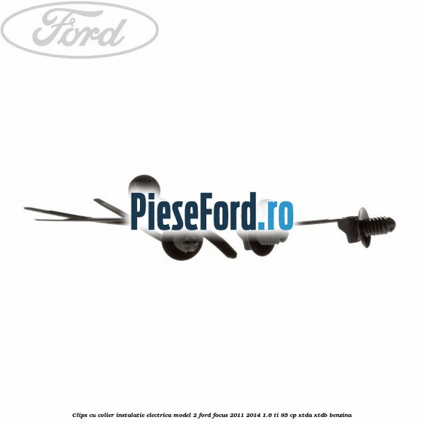 Clips cu colier instalatie electrica model 2 Ford Focus 2011-2014 1.6 Ti 85 cp XTDA, XTDB benzina