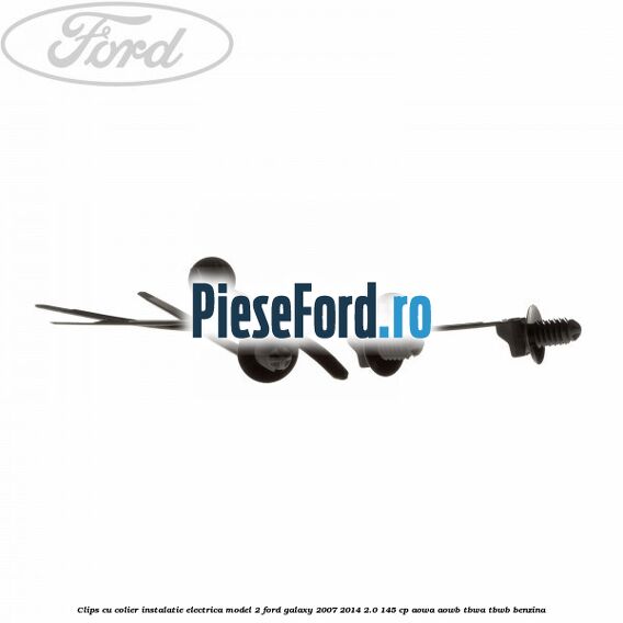 Clips cu colier instalatie electrica model 2 Ford Galaxy 2007-2014 2.0 145 cp AOWA, AOWB, TBWA, TBWB benzina