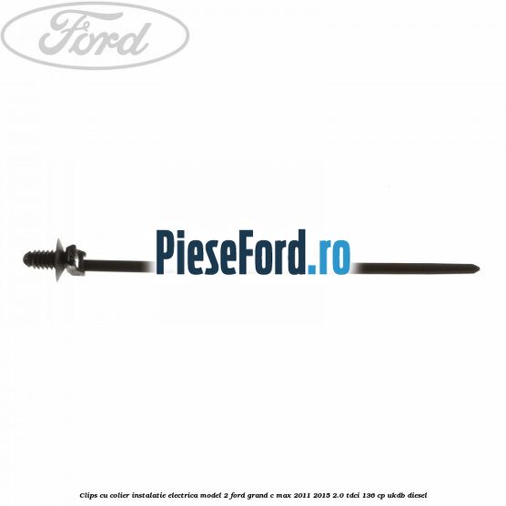 Clips cu colier instalatie electrica model 2 Ford Grand C-Max 2011-2015 2.0 TDCi 136 cp UKDB diesel