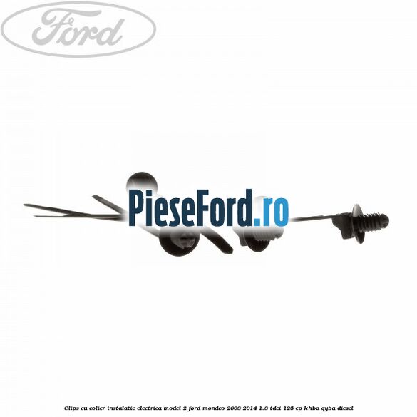 Clips cu colier instalatie electrica model 2 Ford Mondeo 2008-2014 1.8 TDCi 125 cp Clips cu colier instalatie electrica model 2 Ford Mondeo 2008-2014 1.8 TDCi 125 cp KHBA, QYBA diesel